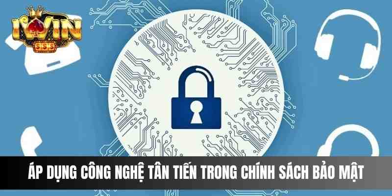 Áp dụng công nghệ tân tiến trong chính sách bảo mật