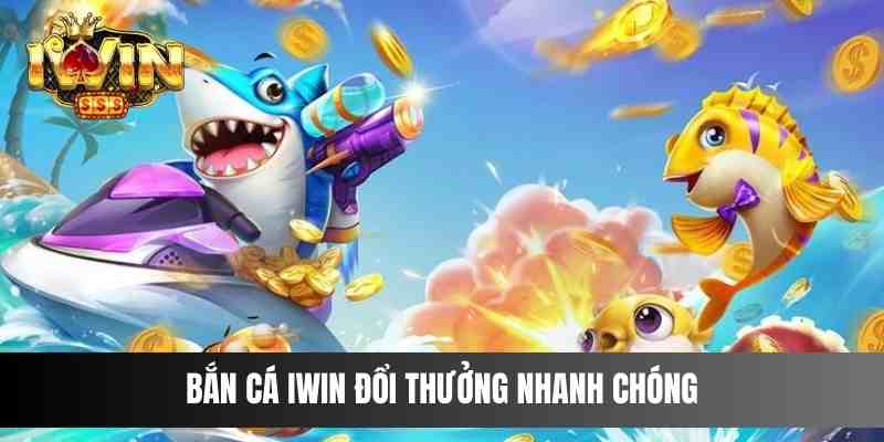 Bắn Cá IWIN đổi thưởng nhanh chóng