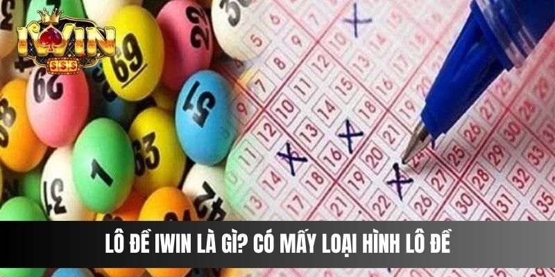 Lô Đề IWIN là gì? Có mấy loại hình lô đề