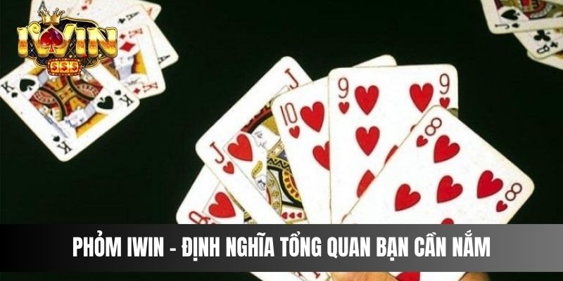 Phỏm IWIN - Định nghĩa tổng quan bạn cần nắm