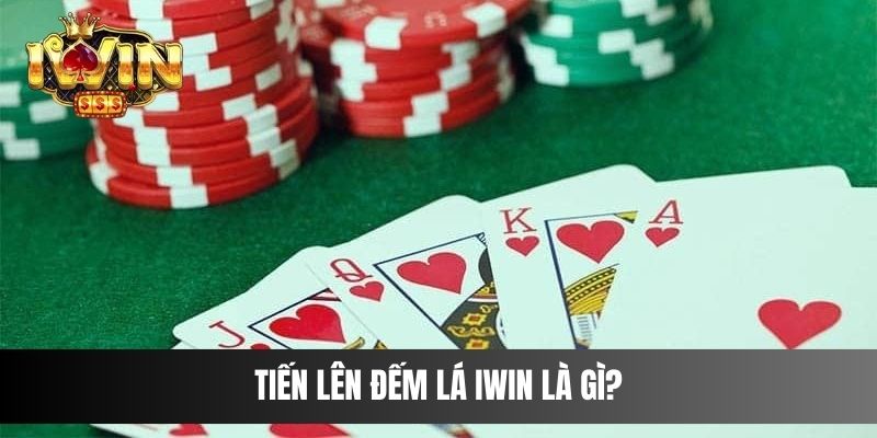 Tiến Lên Đếm Lá IWIN là gì