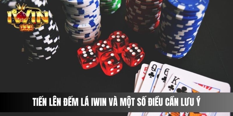 Tiến Lên Đếm Lá IWIN một số điều cần lưu ý
