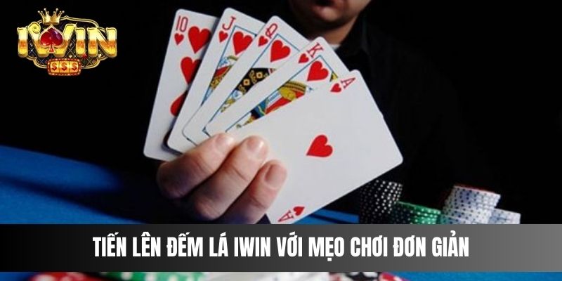 Tiến Lên Đếm Lá IWIN với mẹo chơi đơn giản